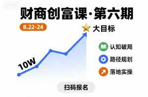 财商创富课第六期8月22-24号,如何从10W起步,一步步实现大目标-壹浩聊项目