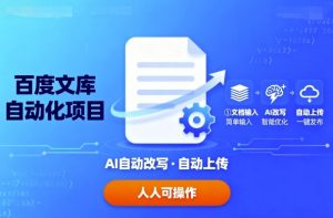百度文库自动化项目:文档自动AI改写,自动上传,人人都可以操作-壹浩聊项目