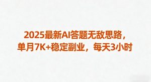 2025最新AI答题无敌思路，单月7K+稳定副业，每天3小时-壹浩聊项目