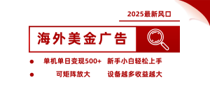 2025最新风口 海外美金广告 单机单日变现500+ 可矩阵放大 设备越多收…-壹浩聊项目