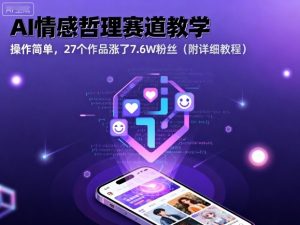 AI情感哲理赛道教学，操作简单，27个作品涨了7.6W粉丝(附详细教程)-壹浩聊项目