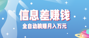 零成本零门槛信息差项目，只需一部手机实现全自动躺赚月入万元-壹浩聊项目