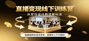直播变现线下训练营,从定位设计到流量玩法,搭建高转化话术体系,掌握年入千万密码-壹浩聊项目