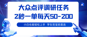 大众点评调研任务，2秒一单 每天50-200,学生党宝妈首选-壹浩聊项目
