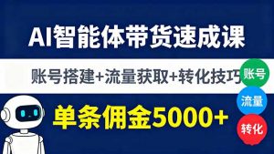 AI智能体带货速成课，账号搭建+流量获取+转化技巧，单条佣金5000+-壹浩聊项目