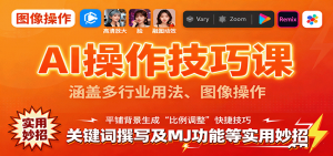 AI操作技巧课,涵盖多行业用法、图像操作、关键词撰写及MJ功能等实用妙招-壹浩聊项目