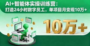 AI+智能体实操训练营:打造24小时数字员工,单项目月变现10万+-壹浩聊项目