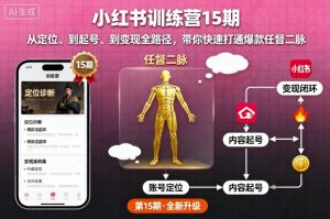 小红书训练营15期,从定位、到起号、到变现全路径,带你快速打通爆款任督二脉-壹浩聊项目