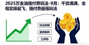 2025万金油强付费玩法-9月:干货满满,全程实操起飞,强付费最强玩法-壹浩聊项目
