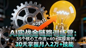 AI实战全链路训练营：35个核心工作流+40+实操案例，30天掌握月入2万+技能-壹浩聊项目