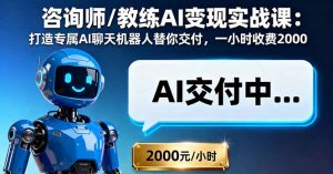 咨询师/教练AI变现实战课:打造专属AI聊天机器人替你交付,一小时收费2000-壹浩聊项目