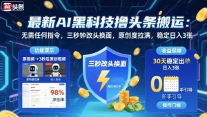 最新AI黑科技撸头条搬运,无需任何指令,三秒钟给你改头换面,原创度直接拉满,稳定日入3张【揭秘】-壹浩聊项目