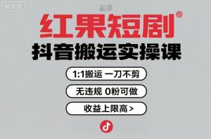 红果短剧拉新之抖音搬运实操课，1：1搬运，一刀不剪，无违规，0粉可做，收益上限高-壹浩聊项目
