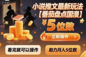 小说推文最新玩法，助力月入5位数【番茄盘点国漫】玩法，看完就可以操作-壹浩聊项目