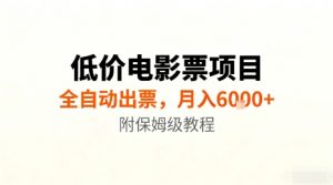 低价电影票项目，全自动出票，月入6k+，附保姆级教程【揭秘】-壹浩聊项目