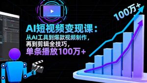 AI+短视频变现10月课：从AI工具到爆款视频制作+剪辑全技巧 单条播放100w+-壹浩聊项目