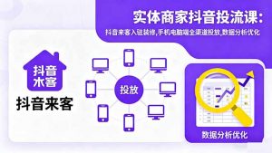 实体商家抖音投流课:抖音来客入驻装修,手机电脑端全渠道投放,数据分析优化-壹浩聊项目