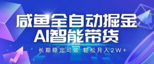 咸鱼全自动掘金,AI智能带货长期稳定可做,轻松月入2W+【揭秘】-壹浩聊项目