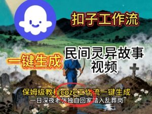 Coze扣子工作流一键生成民间灵异故事视频,保姆级教程搭建教学-壹浩聊项目