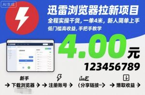 迅雷浏览器拉新项目,全程实操干货,一单4米,新人简单上手-壹浩聊项目