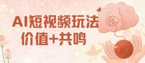 AI短视频玩法,价值+共鸣玩法,单号每天收益7张小白可玩,操作简单-壹浩聊项目