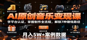 AI原创音乐变现课:学平台认证,掌握制作全流程,解锁7种赚钱路径-壹浩聊项目