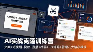 AI实战克隆训练营:文案+短视频+投放+直播+社群+IP+矩阵+管理八大核心模块-壹浩聊项目
