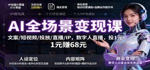 AI全场景变现课:文案/短视频/投放/直播/IP,数字人直播,投1元赚68元-壹浩聊项目