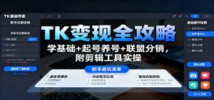 TK变现全攻略:学基础+起号养号+联盟分销,附剪辑工具实操-壹浩聊项目