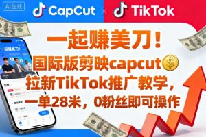 一起賺美刀!国际版剪映capcut拉新TikTok推广教学,一单28米,0粉丝即可操作(附推广入口和教学)-壹浩聊项目