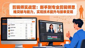 剪辑师实战营:新手到专业剪辑师思维突破与能力,实现技术提升与接单变现-壹浩聊项目