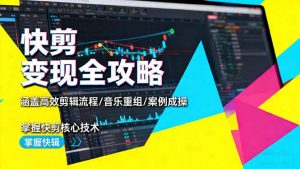 快剪变现全攻略:涵盖高效剪辑流程/音乐重组/案例实操,掌握快剪核心技术-壹浩聊项目