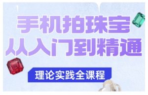 手机拍珠宝从入门到精通,告别拍不出珠宝质感的困扰-壹浩聊项目