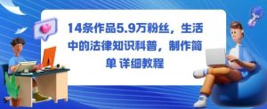 14条作品5.9W粉丝,生活中的法律知识科普,制作简单详细教程-壹浩聊项目