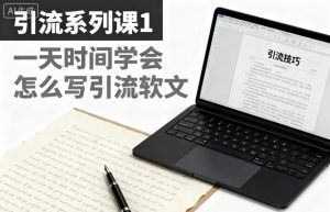 引流系列课1，一天时间学会怎么写引流软文-壹浩聊项目